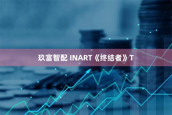 玖富智配 INART《终结者》T